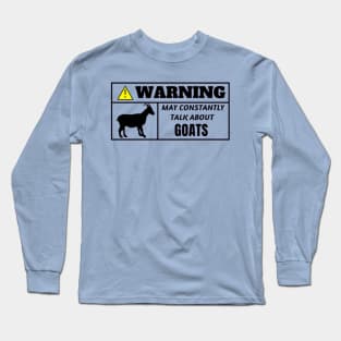 WARNING, may constantly talk about goats Long Sleeve T-Shirt